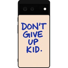 Coque Google Pixel 6 - Silicone rigide noir Dont give up kid 2026
