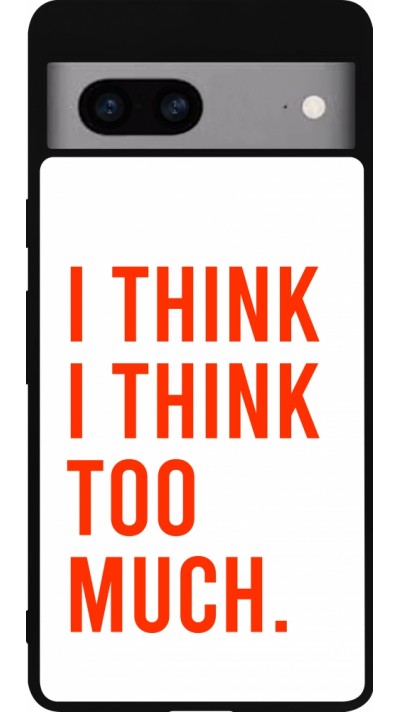 Coque Google Pixel 7a - Silicone rigide noir I Think I Think Too Much