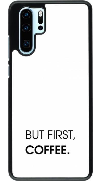 Coque Huawei P30 Pro - But first Coffee