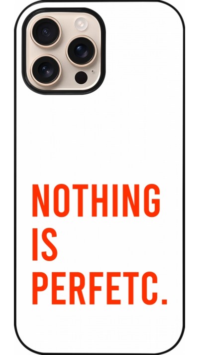 Coque iPhone 16 Pro Max - Nothing is Perfetc