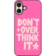 Coque iPhone 16 Plus - Dont over think it 2026