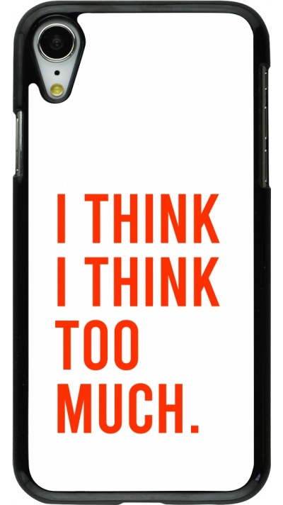 iPhone XR Case Hülle - I Think I Think Too Much iPhone XR Case Hülle - I Think I Think Too Much